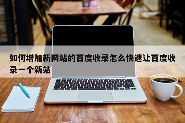 新网站如何让百度收录_让百度收录自己的网址_新网站如何让百度快速收录